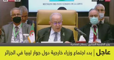 بدء اجتماع وزراء خارجية دول جوار ليبيا فى الجزائر
