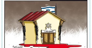كاريكاتير اليوم.. مستوطنات الاحتلال تبنى على دماء الفلسطينيين
