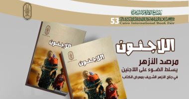 لمكافحة التطرف.. الأزهر يقدم كتاب "اللاجئون" فى معرض القاهرة الدولى للكتاب