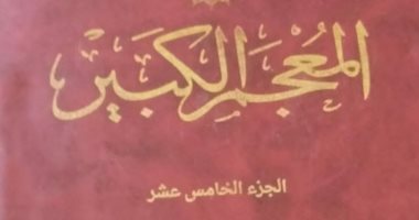 مجمع اللغة العربية يصدر الجزء الـ 15 من المعجم الكبير "حرف الصاد" لعام 2022