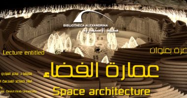 الأربعاء .. محاضرة "عمارة الفضاء" بمكتبة الإسكندرية