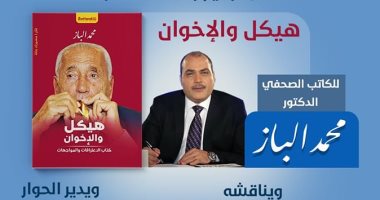 محمد الباز يناقش كتابه"هيكل والإخوان" في بتانة .. اليوم