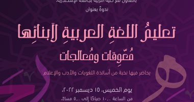 غدا.. ندوة "تعليم اللغة العربية لأبنائها.. معوقات ومعالجات" مكتبة الإسكندرية