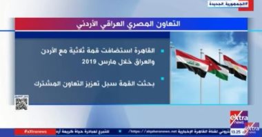 "إكسترا نيوز" تعرض تقريرا حول التعاون المصرى العراقى الأردنى