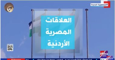 "إكسترا نيوز" تعرض تقريرا حول العلاقات المصرية الأردنية