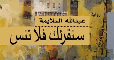 سنقرئك فلا تنس.. رواية جديدة لـ عبد الله السلايمة عن بطولات أهالى سيناء