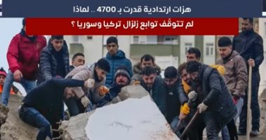 4700 هزة ارتدادية.. لماذا لم تتوقف توابع زلزال تركيا وسوريا؟