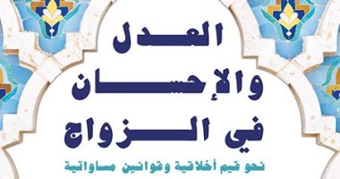 اقرأ فى العيد.. "العدل والإحسان فى الزواج".. قيم أخلاقية وقوانين مساواتية