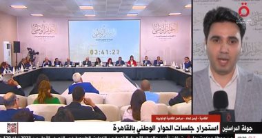 مراسل "القاهرة الإخبارية" يكشف تفاصيل جلسات اليوم من الحوار الوطنى