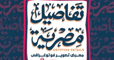 "تفاصيل مصرية 3".. معرض بمشاركة 40 مصورًا فى مركز محمود مختار الثقافى