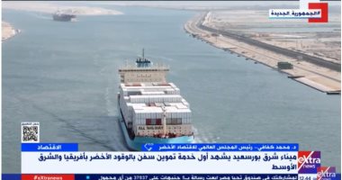 محمد كفافى لـ إكسترا نيوز: تموين أول سفينة حاويات بالوقود الأخضر بداية جيدة ومجهود يحترم