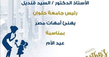 رئيس جامعة حلوان يهنئ سيدات مصر فى عيد الأم: "عماد الأسرة وشريك بتطور المجتمع"