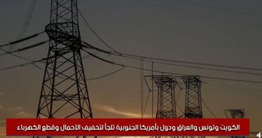الكويت وتونس والعراق ودول بأمريكا الجنوبية تلجأ لتخفيف الأحمال وقطع الكهرباء