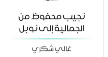 مقدمات الكتب.. ما قاله غالي شكري في نجيب محفوظ من الجمالية إلى نوبل