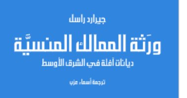 مقدمات الكتب.. ما يقوله جيرارد راسل فى ورثة الممالك المنسية