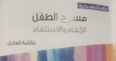 تأثير أبو الفنون على النشء في "مسرح الطفل.. الإلهام والاستلهام" لـ عائشة العاجل