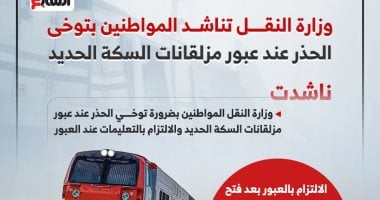 وزارة النقل تناشد المواطنين الالتزام بتعليمات عبور المزلقانات.. إنفوجراف