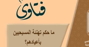 الأزهر للفتوى: تهنئة المسيحيين بأعيادهم يتوافق مع مقاصد الدين الإسلامى