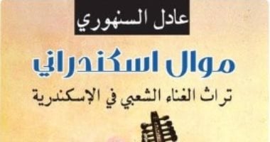 موال إسكندرانى.. كتاب جديد لـ عادل السنهورى عن تراث الغناء الشعبى بعروس المتوسط