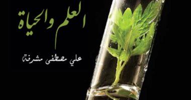 العلم سبب الازدهار والتطور.. ماذا قال مشرفة فى “العلم والحياة”؟