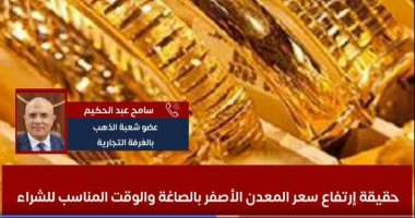 ارتفاع غير مسبوق فى السعر.. عضو شعبة الذهب يكشف الوقت المناسب للشراء "فيديو"