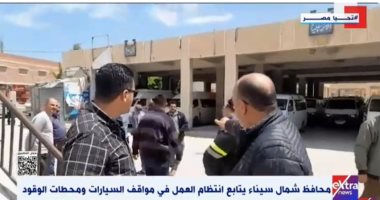 محافظ شمال سيناء يتابع انتظام العمل فى مواقف السيارات ومحطات الوقود.. فيديو