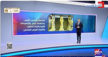 المتحف المصري الكبير نقلة حضارية وثقافية لمصر.. تقرير لإكسترا نيوز