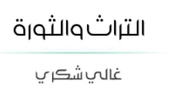 مقدمات الكتب.. ما قاله غالى شكرى فى التراث والثورة