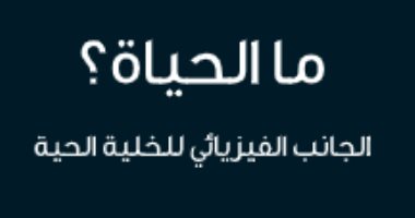 هل الحياة مبنية على قوانين الفيزياء؟.. كتاب ما الحياة يوضح ما الحياة