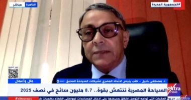 مصطفى خليل لإكسترا نيوز: الدولة عززت البنية التحتية لربط المدن السياحية