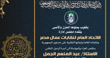 اتحاد العمال ينعى وفاة شقيق رئيس المجلس.. والعزاء السبت بمسجد آل رشدان