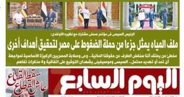 اليوم السابع: الرئيس السيسى يناقش ملف المياه فى مؤتمر صحفى مشترك مع نظيره الأوغندى عدد اليوم السابع الصادر غدًا