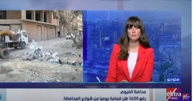 محافظ الفيوم لـ ستوديو إكسترا: رفع 1400 طن قمامة يوميا من الشوارع