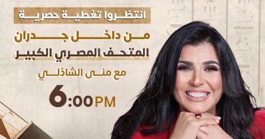 تغطية حصرية من داخل المتحف المصرى الكبير مع الإعلامية منى الشاذلى اليوم