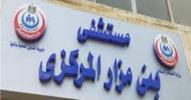 إحالة شكوى مواطن ضد مستشفى بنى مزار المركزى بسبب العلاج للتحقيق الفورى