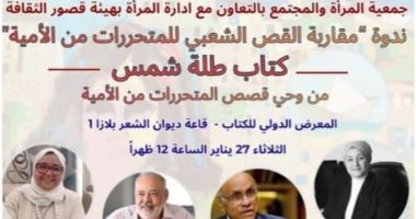 «مقاربة القص الشعبى للمتحررات من الأمية - طلة شمس» ندوة بمعرض الكتاب الثلاثاء