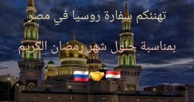 سفارة روسيا فى القاهرة تهنئ المصريين بحلول شهر رمضان المبارك