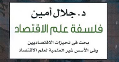 فلسفة علم الاقتصاد.. كتاب للدكتور جلال أمين يبحث فى تحيزات الاقتصاديين