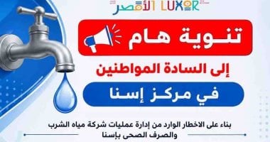 مياه الشرب بالأقصر تعلن قطع المياه الجمعة المقبل 12 ساعة فى إسنا للصيانة