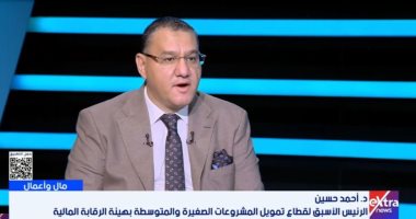 أحمد حسين لـ إكسترا نيوز: تمويل المشروعات الصغيرة يتجاوز 99 مليار جنيه