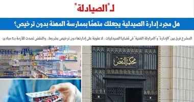 للصيادلة.. هل مجرد إدارة الصيدلية يجعلك متهماً بممارسة المهنة دون ترخيص؟