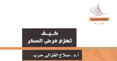 "كيف تهزم مرض السكر" لـ"صلاح الغزالى حرب أحدث إصدارات مكتبة الأسرة