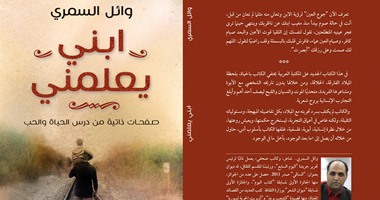 اليوم..وائل السمرى يوقع "ابنى يعلمنى" بجناح "المصرية اللبنانية" فى معرض الكتاب