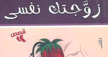 "زوَّجتك نفسى" مجموعة قصصية جديدة