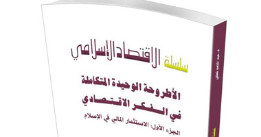 صدور كتاب "سلسلة الاقتصاد الإسلامى الأطروحة الوحيدة المتكاملة فى الفكر الاقتصادى"