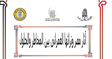 ندوة "آثار مصر وتراثها العمرانى بين المخاطر والحلول"