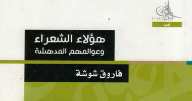 "هؤلاء الشعراء وعوالمهم المدهشة" كتاب عن الوجود الآخر فى حياة الشعراء