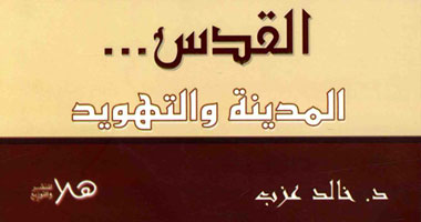 "القدس المدينة والتهويد" كتاب جديد لخالد عزب