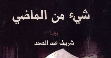 "شىء من الماضى".. رواية جديدة لشريف عبد الصمد