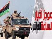 موجز الساعة 10.. الجيش الليبى يعلن السيطرة على موانئ الزويتينة والسدرة